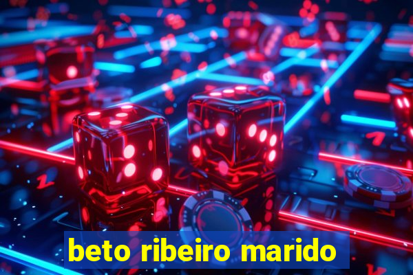 beto ribeiro marido